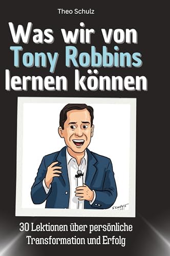 Was wir von Tony Robbins lernen können: 30 Lektionen über persönliche Transformation und Erfolg von 27Amigos