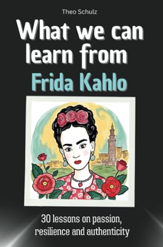 What we can learn from Frida Kahlo - The Perfect Gift for Christmas and Birthdays for Men, Women, and Teenagers: 30 lessons on passion, resilience and authenticity What we can learn from Frida Kahlo - The Perfect Gift for Christmas and Birthdays for Men, Women, and Teenagers: 30 lessons on passion, resilience and authenticity von FlipFlop