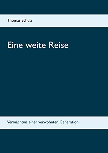 Eine weite Reise: Vermächtnis einer verwöhnten Generation von Books on Demand GmbH