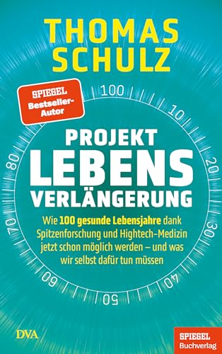 Projekt Lebensverlängerung: Wie 100 gesunde Lebensjahre dank Spitzenforschung und Hightech-Medizin jetzt schon möglich werden - und was wir selbst dafür tun müssen - Ein SPIEGEL-Buch von DVA Dt.Verlags-Anstalt
