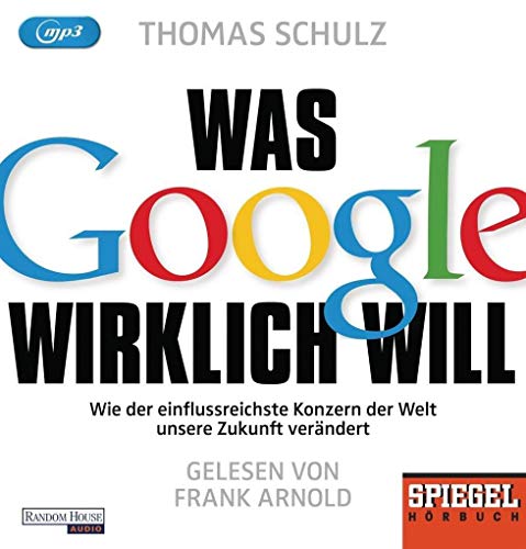 Was Google wirklich will: Wie der einflussreichste Konzern der Welt unsere Zukunft verändert - Ein SPIEGEL-Hörbuch