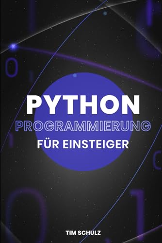 Python Programmierung für Einsteiger: Die Grundlagen Durch Praktische Beispiele Lernen