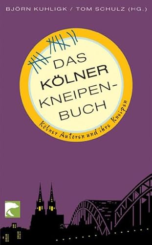 Das Kölner Kneipenbuch: Kölner Autoren und ihre Kneipen