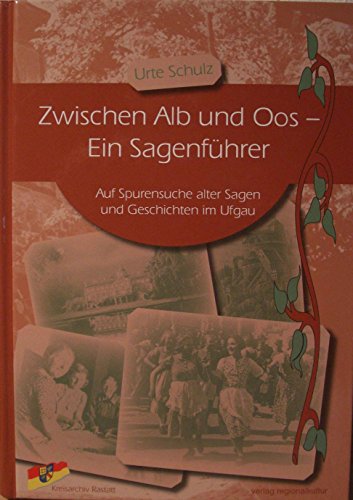 Zwischen Alb und Oos - Ein Sagenführer: Auf Spurensuche alter Sagen und Geschichten im Ufgau (Sonderveröffentlichungen des Kreisarchivs Rastatt)
