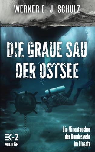 Die graue Sau der Ostsee: Die Minentaucher der Bundeswehr im Einsatz von EK-2 Publishing