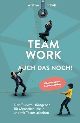 Teamwork – auch das noch!: Der (Survival-)Ratgeber für Menschen, die in und mit Teams arbeiten von Independently published