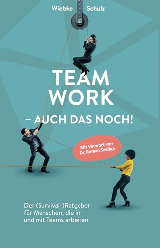 Teamwork – auch das noch!: Der (Survival-)Ratgeber für Menschen, die in und mit Teams arbeiten von Independently published