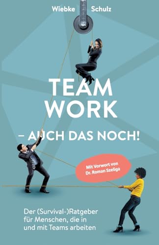 Teamwork – auch das noch!: Der (Survival-)Ratgeber für Menschen, die in und mit Teams arbeiten. von tredition