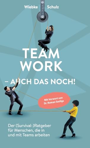 Teamwork – auch das noch!: Der (Survival-)Ratgeber für Menschen, die in und mit Teams arbeiten. von tredition