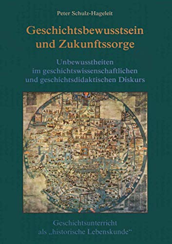 Geschichtsbewusstsein und Zukunftssorge: Unbewusstheiten im geschichtswissenschaftlichen und geschichtsdidaktischen Diskurs. Geschichtsunterricht als ... (Geschichte und Psychologie, 12, Band 12)
