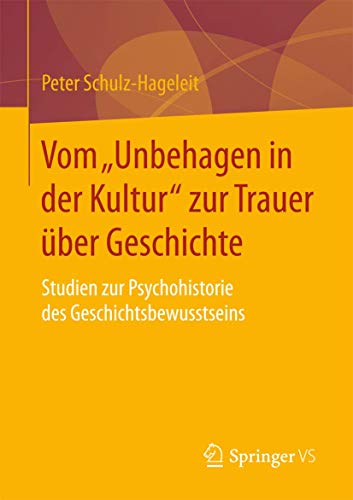 Vom „Unbehagen in der Kultur“ zur Trauer über Geschichte: Studien zur Psychohistorie des Geschichtsbewusstseins von Springer VS