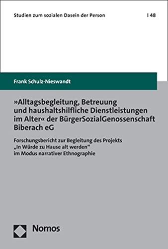 »Alltagsbegleitung, Betreuung und haushaltshilfliche Dienstleistungen im Alter« der BürgerSozialGenossenschaft Biberach eG: Forschungsbericht zur ... (Studien zum sozialen Dasein der Person)