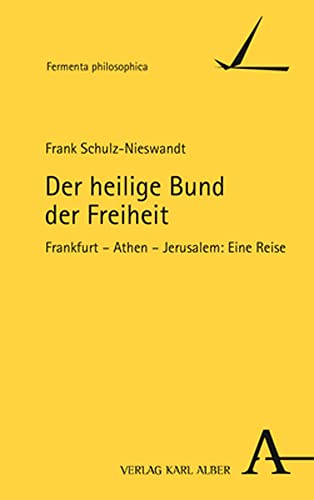 Der heilige Bund der Freiheit: Frankfurt – Athen – Jerusalem: Eine Reise (Fermenta philosophica)