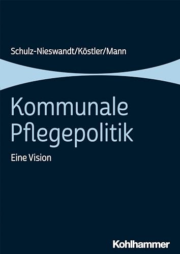 Kommunale Pflegepolitik: Eine Vision von Kohlhammer W.