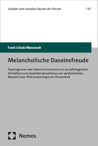 Melancholische Daseinsfreude: Psychogramm des linken Humanismus im morphologischen Verhältnis zum Sozialkonservatismus am epistemischen Beispiel einer ... (Studien zum sozialen Dasein der Person) von Nomos