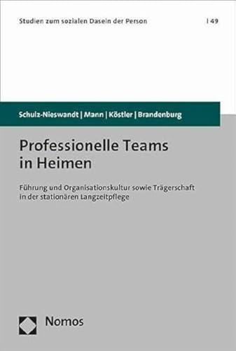 Professionelle Teams in Heimen: Führung und Organisationskultur sowie Trägerschaft in der stationären Langzeitpflege (Studien zum sozialen Dasein der Person) von Nomos