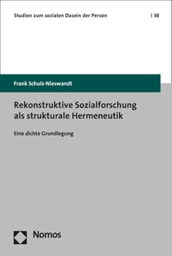 Rekonstruktive Sozialforschung als strukturale Hermeneutik: Eine dichte Grundlegung (Studien zum sozialen Dasein der Person) von Nomos
