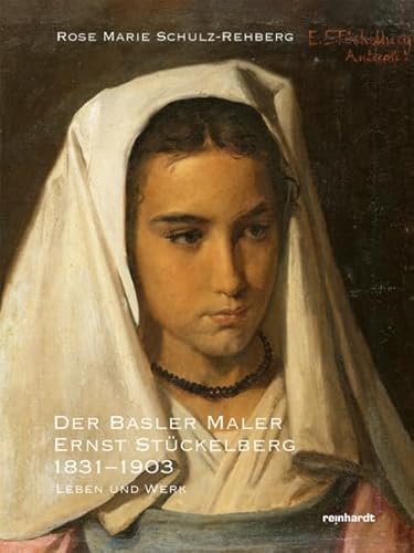 Der Basler Maler Ernst Stückelberg 1831–1903: Leben und Werk von Reinhardt, Friedrich