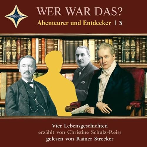 Wer War das? Abenteurer und Entdecker 3: Vier Lebensgeschichten. Alexander von Humboldt, David Livingstone, Heinrich Schliemann, Howard Carter