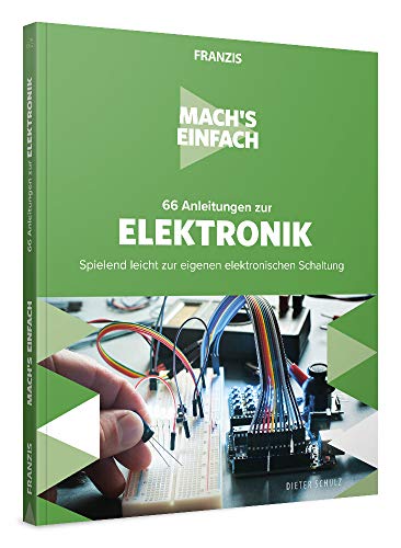 FRANZIS Mach's einfach: 66 Anleitungen zur Elektronik, spielend leicht zur eigenen elektronischen Schaltung, Do-it-yourself Ratgeber für Heimwerker von Franzis