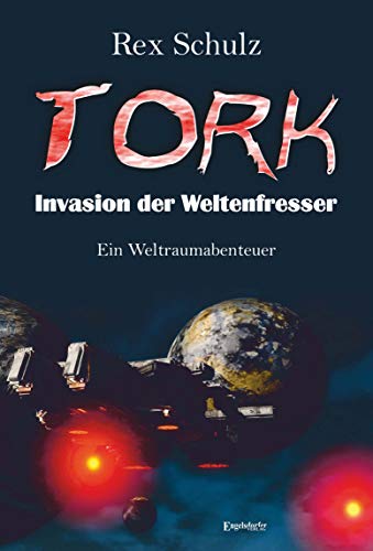Tork - Invasion der Weltenfresser: Ein Weltraumabenteuer von Engelsdorfer Verlag