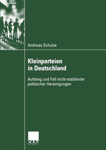 Kleinparteien in Deutschland: Aufstieg Und Fall Nicht-Etablierter Politischer Vereinigungen (Sozialwissenschaft) (German Edition)