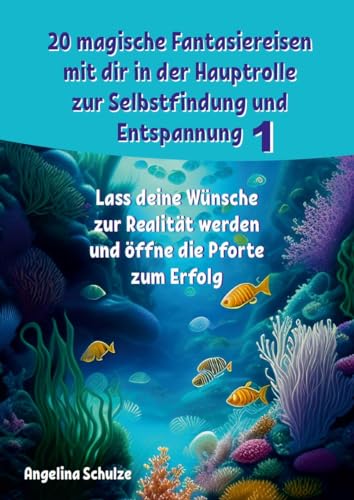 20 magische Fantasiereisen mit dir in der Hauptrolle zur Selbstfindung und Entspannung 1: Lass deine Wünsche zur Realität werden und öffne die Pforte zum Erfolg von Angelina Schulze Verlag