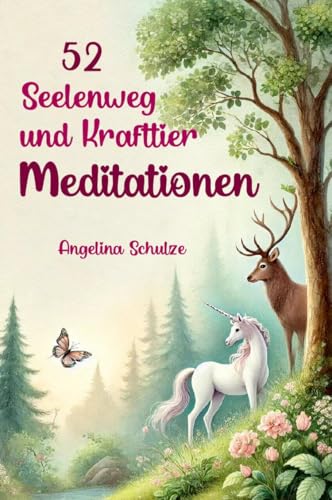 52 Seelenweg und Krafttier Meditationen: Spirituelle Führung und deine Seele stärken (Angelinas Hypnosetexte und Entspannungsreisen) von Schulze, Angelina