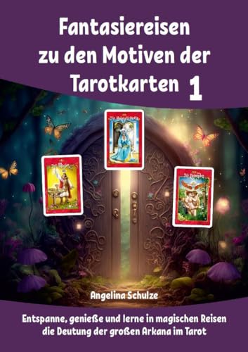 Fantasiereisen zu den Motiven der Tarotkarten 1: Entspanne, genieße und lerne in magischen Reisen die Deutung der großen Arkana im Tarot