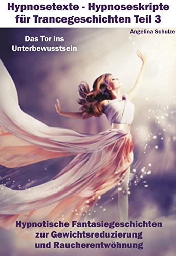 Hypnosetexte - Hypnoseskripte für Trancegeschichten Teil 3: Hypnotische Fantasiegeschichten zur Gewichtsreduzierung und Raucherentwöhnung Hypnosetexte - Hypnoseskripte für Trancegeschichten Teil 3: Hypnotische Fantasiegeschichten zur Gewichtsreduzierung und Raucherentwöhnung