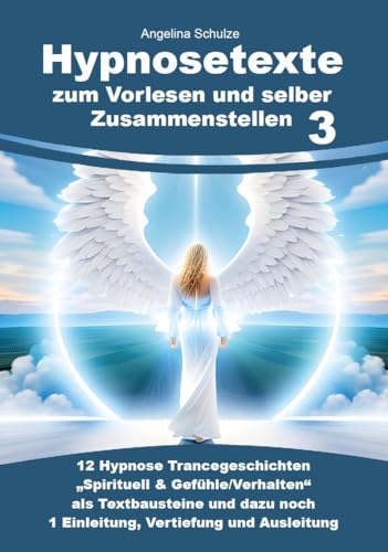 Hypnosetexte zum Vorlesen und selber Zusammenstellen 3: 12 Hypnose Trancegeschichten „Spirituell & Gefühle/Verhalten“ als Textbausteine und dazu noch ... Hypnosetexte und Entspannungsreisen) Hypnosetexte zum Vorlesen und selber Zusammenstellen 3: 12 Hypnose Trancegeschichten „Spirituell & Gefühle/Verhalten“ als Textbausteine und dazu noch ... Hypnosetexte und Entspannungsreisen) von Angelina Schulze Verlag