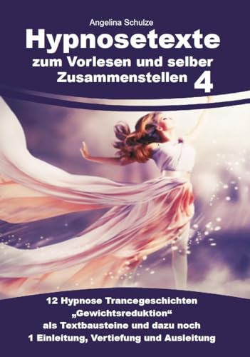 Hypnosetexte zum Vorlesen und selber Zusammenstellen 4: 12 Hypnose Trancegeschichten „Gewichtsreduktion“ als Textbausteine und dazu noch 1 Einleitung, Vertiefung und Ausleitung