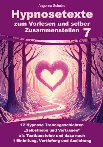 Hypnosetexte zum Vorlesen und selber Zusammenstellen 7: 12 Hypnose Trancegeschichten „Selbstliebe & Vertrauen“ als Textbausteine und dazu noch 1 ... Hypnosetexte und Entspannungsreisen) von Schulze, Angelina