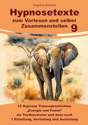 Hypnosetexte zum Vorlesen und selber Zusammenstellen 9: 12 Hypnose Trancegeschichten „Energie und Power“ als Textbausteine und dazu noch 1 Einleitung, Vertiefung und Ausleitung Hypnosetexte zum Vorlesen und selber Zusammenstellen 9: 12 Hypnose Trancegeschichten „Energie und Power“ als Textbausteine und dazu noch 1 Einleitung, Vertiefung und Ausleitung von Angelina Schulze Verlag