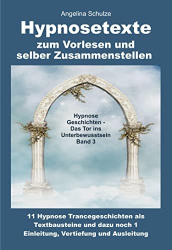 Hypnosetexte zum Vorlesen und selber Zusammenstellen: 11 Hypnose Trancegeschichten als Textbausteine und dazu noch 1 Einleitung, Vertiefung und Ausleitung - Band 3 Hypnosetexte zum Vorlesen und selber Zusammenstellen: 11 Hypnose Trancegeschichten als Textbausteine und dazu noch 1 Einleitung, Vertiefung und Ausleitung - Band 3