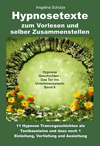 Hypnosetexte zum Vorlesen und selber Zusammenstellen: 11 Hypnose Trancegeschichten als Textbausteine und dazu noch 1 Einleitung, Vertiefung und Ausleitung - Band 6 von Schulze, Angelina