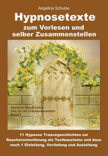 Hypnosetexte zum Vorlesen und selber Zusammenstellen: 11 Hypnose Trancegeschichten zur Raucherentwöhnung als Textbausteine und dazu noch 1 Einleitung, Vertiefung und Ausleitung - Band 5 Hypnosetexte zum Vorlesen und selber Zusammenstellen: 11 Hypnose Trancegeschichten zur Raucherentwöhnung als Textbausteine und dazu noch 1 Einleitung, Vertiefung und Ausleitung - Band 5