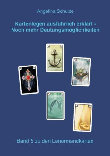Kartenlegen ausführlich erklärt – Noch mehr Deutungsmöglichkeiten: Band 5 zu den Lenormandkarten (Lenormand Kartenlegen lernen für Anfänger) Kartenlegen ausführlich erklärt – Noch mehr Deutungsmöglichkeiten: Band 5 zu den Lenormandkarten (Lenormand Kartenlegen lernen für Anfänger)