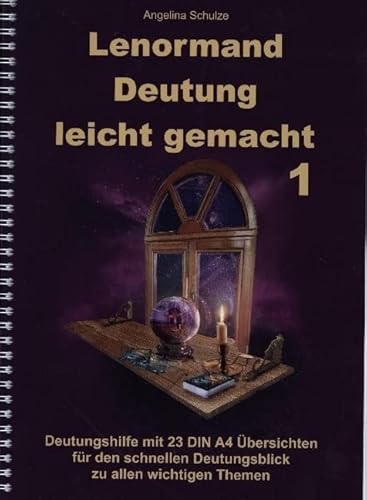 Lenormand Deutung leicht gemacht 1: Deutungshilfe mit 23 DIN A4 Übersichten für den schnellen Deutungsblick zu allen wichtigen Themen von Angelina Schulze Verlag