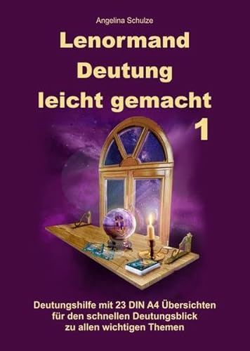 Lenormand Deutung leicht gemacht 1: Deutungshilfe mit 23 DIN A4 Übersichten für den schnellen Deutungsblick zu allen wichtigen Themen