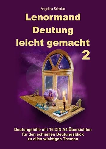 Lenormand Deutung leicht gemacht 2: Deutungshilfe mit 16 DIN A4 Übersichten für den schnellen Deutungsblick zu allen wichtigen Themen von Angelina Schulze Verlag