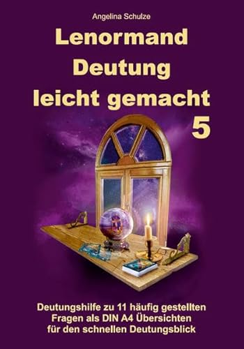 Lenormand Deutung leicht gemacht 5: Deutungshilfe zu 11 häufig gestellten Fragen als DIN A4 Übersichten für den schnellen Deutungsblick