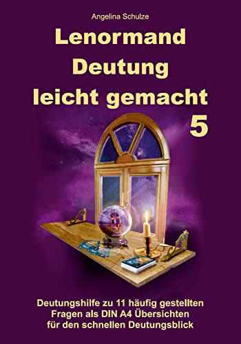 Lenormand Deutung leicht gemacht 5: Deutungshilfe zu 11 häufig gestellten Fragen als DIN A4 Übersichten für den schnellen Deutungsblick Lenormand Deutung leicht gemacht 5: Deutungshilfe zu 11 häufig gestellten Fragen als DIN A4 Übersichten für den schnellen Deutungsblick