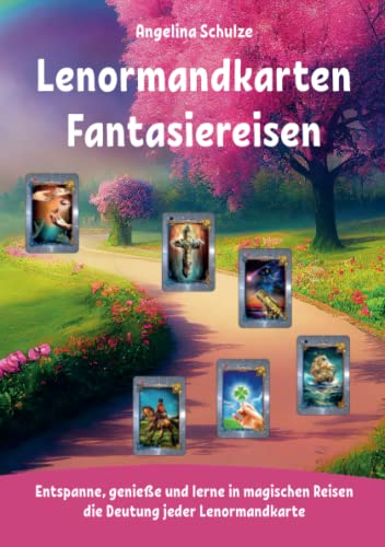 Lenormandkarten Fantasiereisen: Entspanne, genieße und lerne in magischen Reisen die Deutung jeder Lenormandkarte von Angelina Schulze Verlag