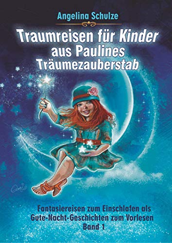 Traumreisen für Kinder aus Paulines Träumezauberstab: Fantasiereisen zum Einschlafen als Gute-Nacht-Geschichten zum Vorlesen Band 1 (Angelinas Hypnosetexte und Entspannungsreisen) von Angelina Schulze Verlag