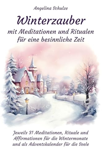 Winterzauber mit Meditationen und Ritualen für eine besinnliche Zeit: Jeweils 31 Meditationen, Rituale und Affirmationen für die Wintermonate und als ... Hypnosetexte und Entspannungsreisen) Winterzauber mit Meditationen und Ritualen für eine besinnliche Zeit: Jeweils 31 Meditationen, Rituale und Affirmationen für die Wintermonate und als ... Hypnosetexte und Entspannungsreisen)
