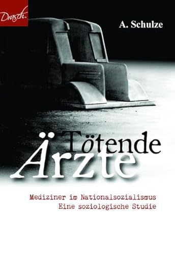 Tötende Ärzte: Mediziner im Nationalsozialismus - Eine soziologische Studie von DRASCH Verlag