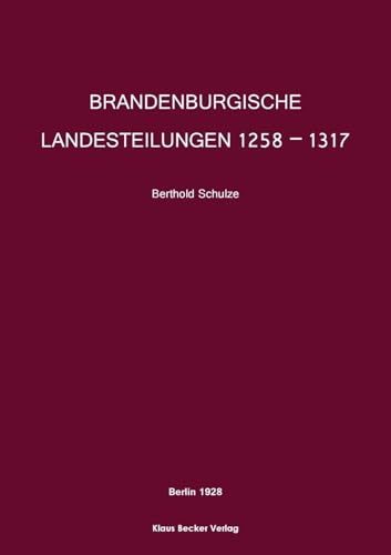 Brandenburgische Landesteilungen 1258–1317: Einzelschrift der Historischen Kommission für die Provinz Brandenburg und die Reichshauptstadt Berlin (Brandenburgische Landesgeschichte) von Klaus Becker Verlag