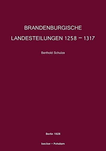 Brandenburgische Landesteilungen 1258–1317: Einzelschrift der Historischen Kommission für die Provinz Brandenburg und die Reichshauptstadt Berlin: ... type. (Brandenburgische Landesgeschichte)