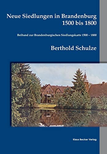 Neue Siedlungen in Brandenburg 1500 bis 1800: Beiband zur Brandenburgischen Siedlungskarte 1500 – 1800. Einzelschriften der historischen Kommission ... 1939 (Brandenburgische Landesgeschichte)